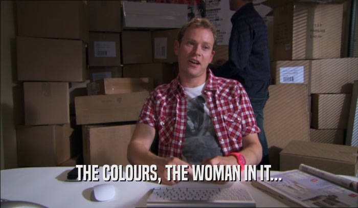 THE COLOURS, THE WOMAN IN IT...  