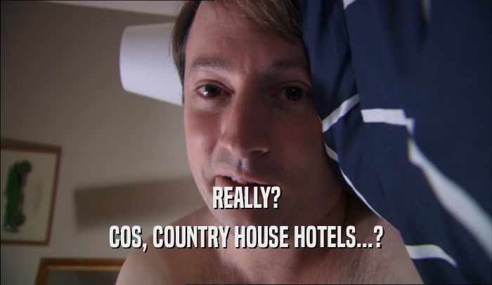 REALLY? COS, COUNTRY HOUSE HOTELS...? 