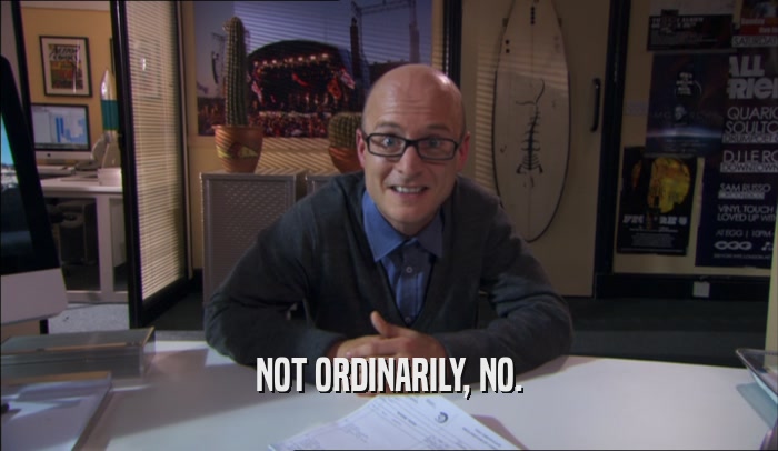 NOT ORDINARILY, NO.  