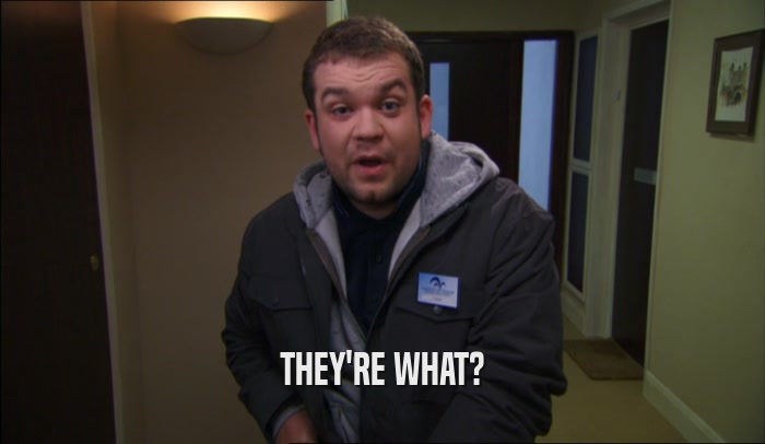 THEY'RE WHAT?  