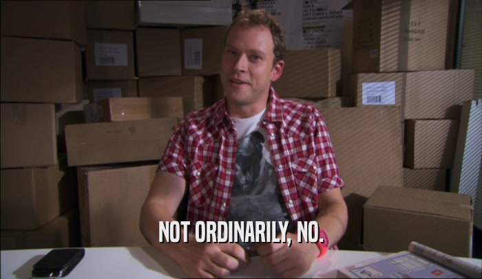 NOT ORDINARILY, NO.  