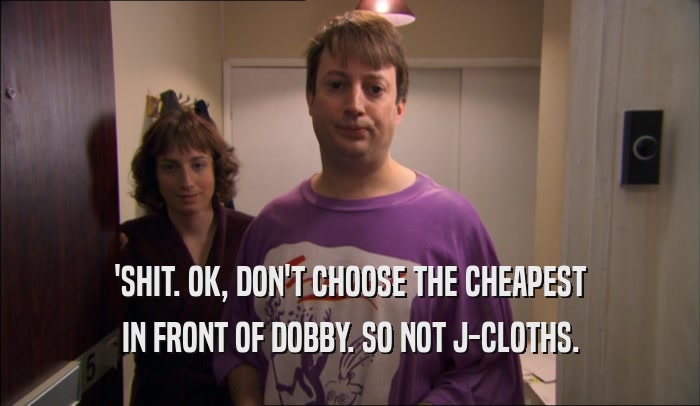 'SHIT. OK, DON'T CHOOSE THE CHEAPEST IN FRONT OF DOBBY. SO NOT J-CLOTHS. 