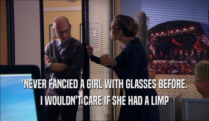 'NEVER FANCIED A GIRL WITH GLASSES BEFORE. I WOULDN'T CARE IF SHE HAD A LIMP 