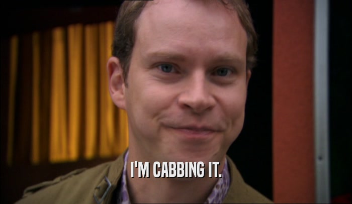 I'M CABBING IT.  
