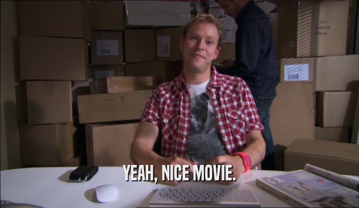 YEAH, NICE MOVIE.  
