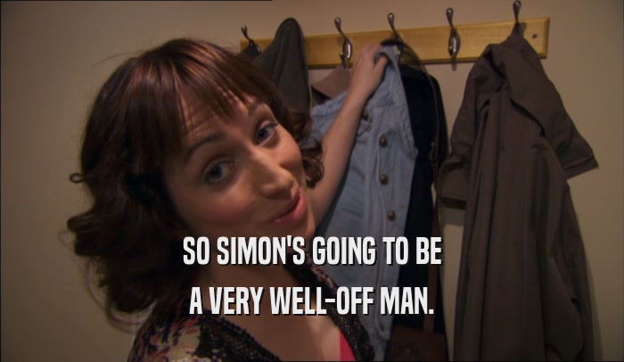 SO SIMON'S GOING TO BE
 A VERY WELL-OFF MAN.
 