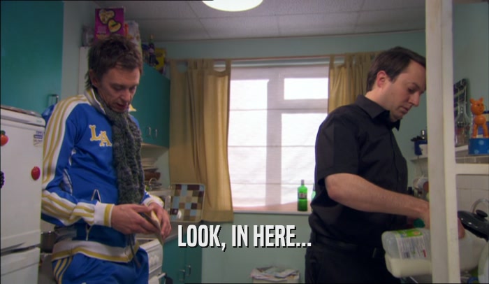 LOOK, IN HERE...  