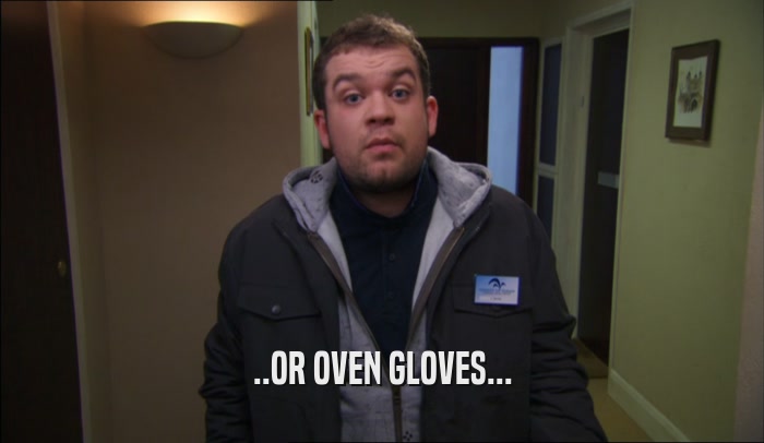 ..OR OVEN GLOVES...  