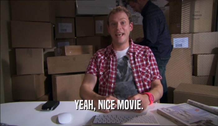 YEAH, NICE MOVIE.  