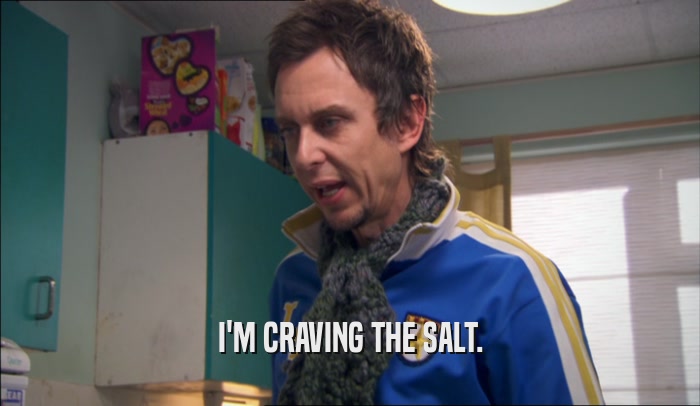 I'M CRAVING THE SALT.  