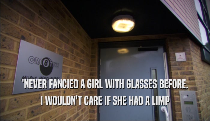 'NEVER FANCIED A GIRL WITH GLASSES BEFORE. I WOULDN'T CARE IF SHE HAD A LIMP 