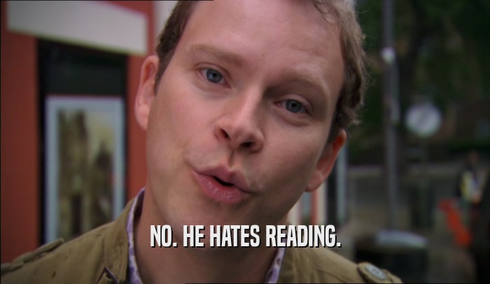 NO. HE HATES READING.
  