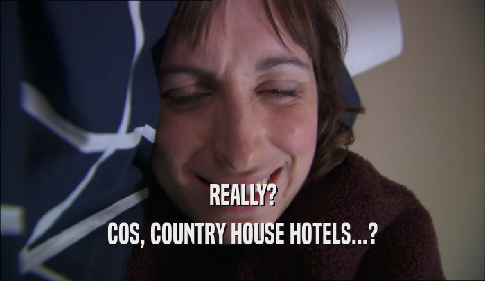 REALLY? COS, COUNTRY HOUSE HOTELS...? 