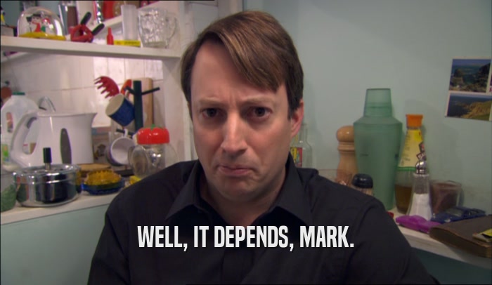 WELL, IT DEPENDS, MARK.  