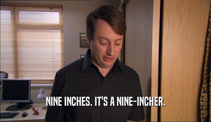 NINE INCHES. IT'S A NINE-INCHER.  