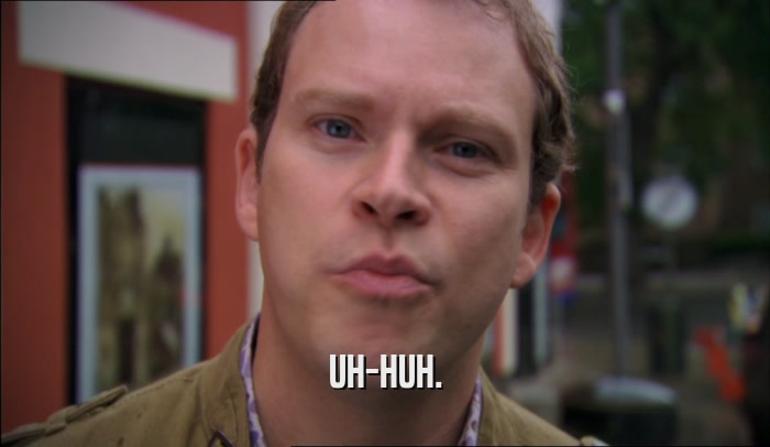 UH-HUH.  