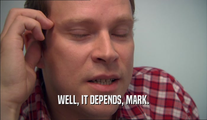 WELL, IT DEPENDS, MARK.  