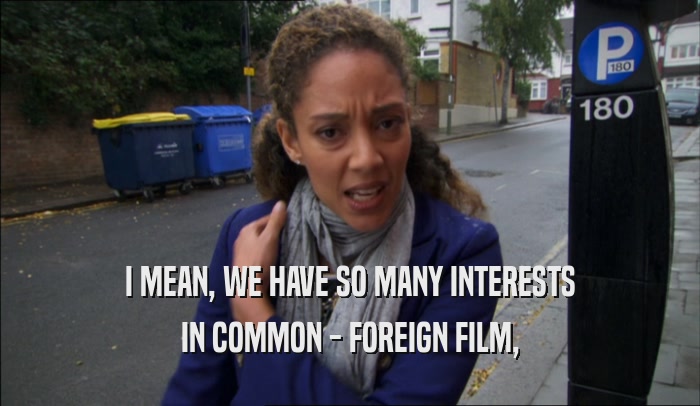 I MEAN, WE HAVE SO MANY INTERESTS IN COMMON - FOREIGN FILM, 