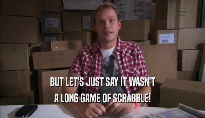 BUT LET'S JUST SAY IT WASN'T A LONG GAME OF SCRABBLE! 