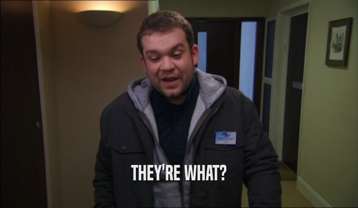 THEY'RE WHAT?  