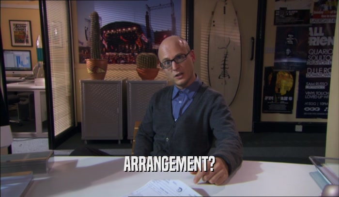 ARRANGEMENT?  
