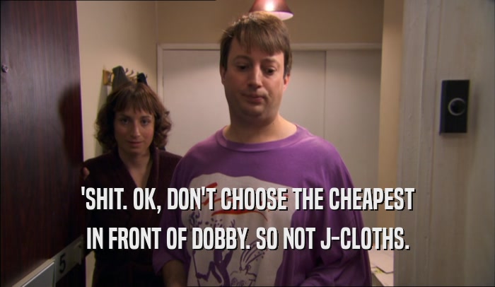 'SHIT. OK, DON'T CHOOSE THE CHEAPEST IN FRONT OF DOBBY. SO NOT J-CLOTHS. 