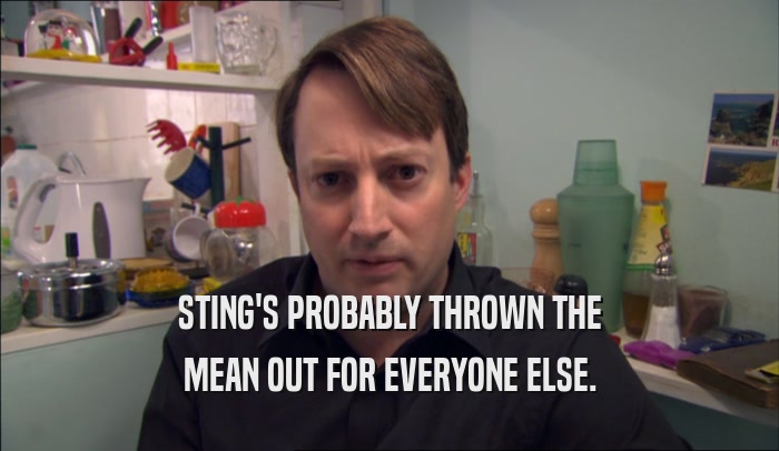 STING'S PROBABLY THROWN THE MEAN OUT FOR EVERYONE ELSE. 