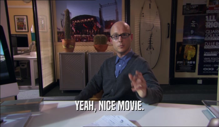 YEAH, NICE MOVIE.  