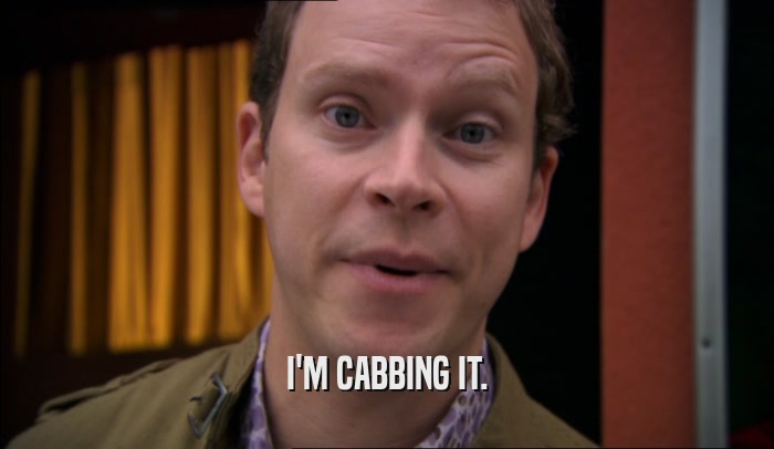 I'M CABBING IT.  