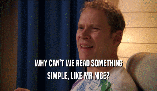 WHY CAN'T WE READ SOMETHING SIMPLE, LIKE MR NICE? 