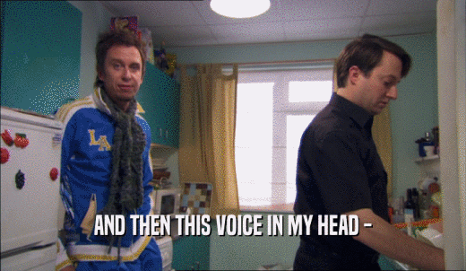 AND THEN THIS VOICE IN MY HEAD -  