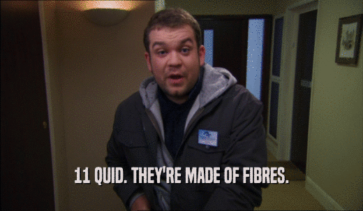 11 QUID. THEY'RE MADE OF FIBRES.  