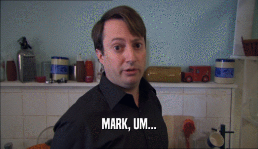 MARK, UM...  