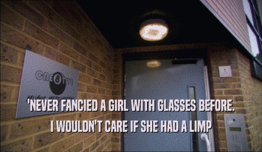 'NEVER FANCIED A GIRL WITH GLASSES BEFORE. I WOULDN'T CARE IF SHE HAD A LIMP 
