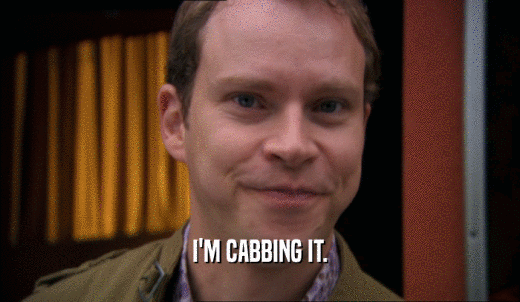 I'M CABBING IT.  