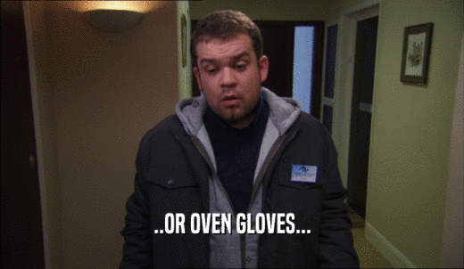 ..OR OVEN GLOVES...  