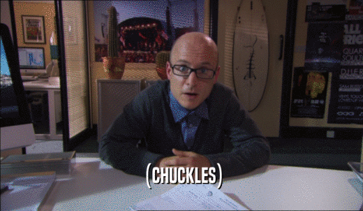 (CHUCKLES)  