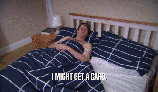 I MIGHT GET A CARD.  