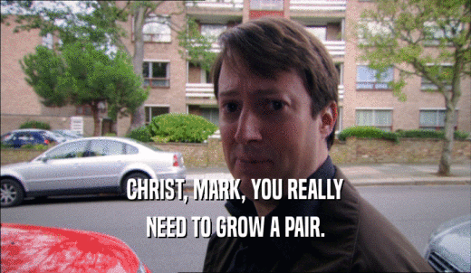 CHRIST, MARK, YOU REALLY NEED TO GROW A PAIR. 