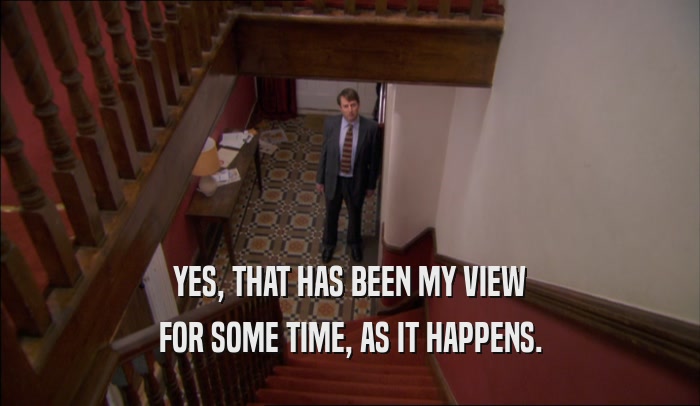 YES, THAT HAS BEEN MY VIEW FOR SOME TIME, AS IT HAPPENS. 