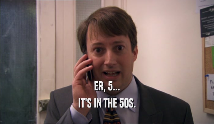 ER, 5... IT'S IN THE 50S. 