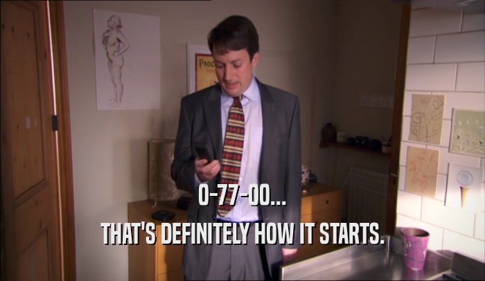0-77-00... THAT'S DEFINITELY HOW IT STARTS. 