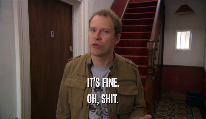IT'S FINE. OH, SHIT. 