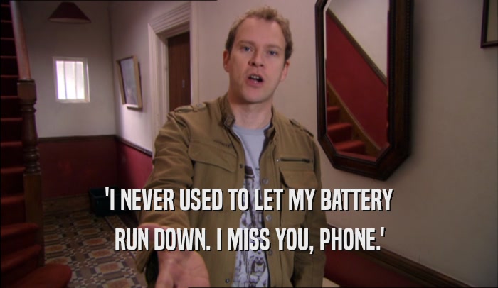 'I NEVER USED TO LET MY BATTERY RUN DOWN. I MISS YOU, PHONE.' 