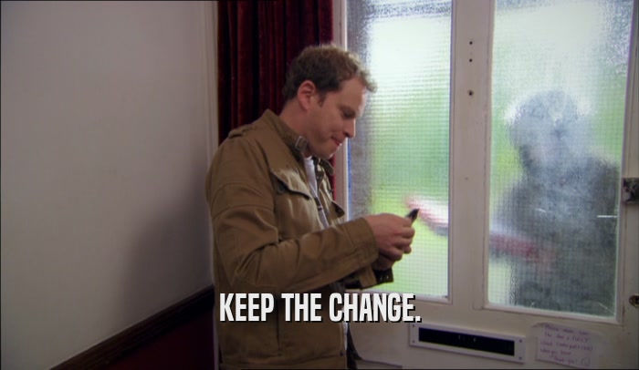 KEEP THE CHANGE.  