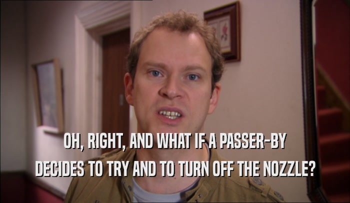 OH, RIGHT, AND WHAT IF A PASSER-BY DECIDES TO TRY AND TO TURN OFF THE NOZZLE? 