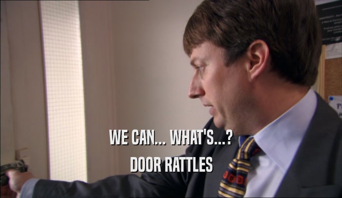 WE CAN... WHAT'S...? DOOR RATTLES 