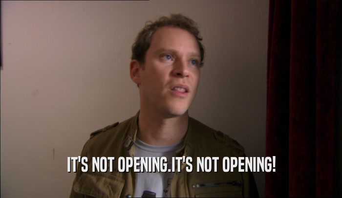 IT'S NOT OPENING.IT'S NOT OPENING!  
