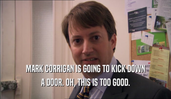 MARK CORRIGAN IS GOING TO KICK DOWN
 A DOOR. OH, THIS IS TOO GOOD.
 