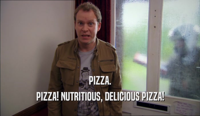 PIZZA. PIZZA! NUTRITIOUS, DELICIOUS PIZZA! 